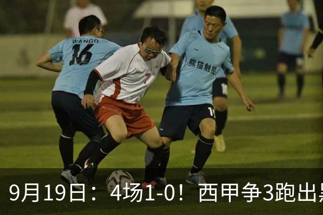9月19日：4场1-0！西甲争3跑出黑马，豪门弃将联手，6场拿15分追平皇马